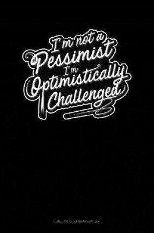 Cover of I'm Not a Pessimist I'm Optimistically Challenged