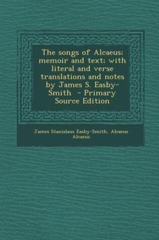 Cover of Songs of Alcaeus; Memoir and Text; With Literal and Verse Translations and Notes by James S. Easby-Smith