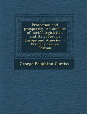 Book cover for Protection and Prosperity. an Account of Tariff Legislation and Its Effect in Europe and America - Primary Source Edition