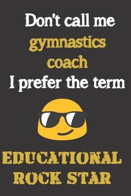 Book cover for Don't call me gymnastics coach. I prefer the term educational rock star.