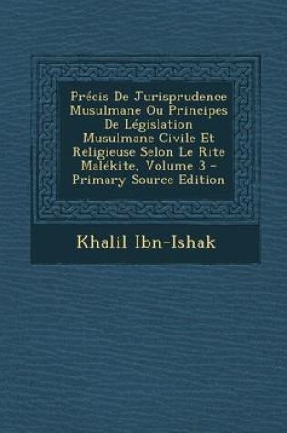 Cover of Precis de Jurisprudence Musulmane Ou Principes de Legislation Musulmane Civile Et Religieuse Selon Le Rite Malekite, Volume 3 - Primary Source Edition