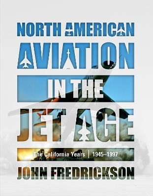 Book cover for North American Aviation in the Jet Age: The California Years, 1945-1997