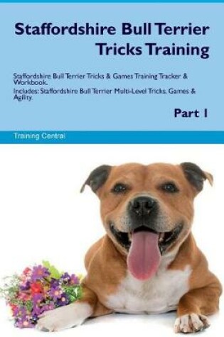 Cover of Staffordshire Bull Terrier Tricks Training Staffordshire Bull Terrier Tricks & Games Training Tracker & Workbook. Includes