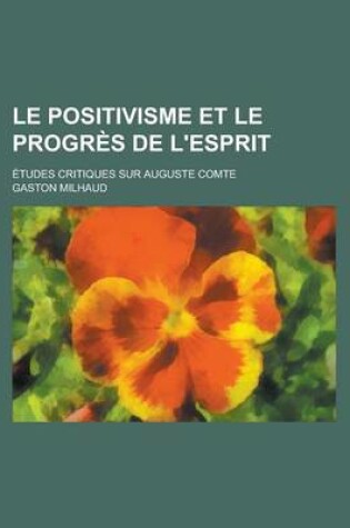 Cover of Le Positivisme Et Le Progres de L'Esprit; Etudes Critiques Sur Auguste Comte