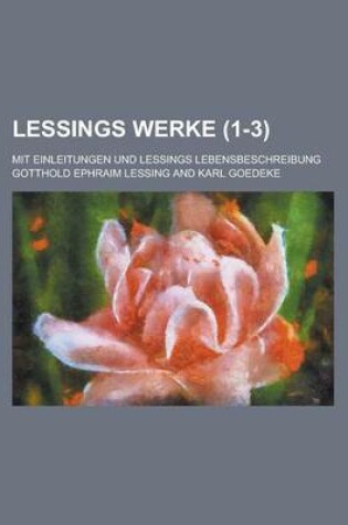 Cover of Lessings Werke; Mit Einleitungen Und Lessings Lebensbeschreibung (1-3 )