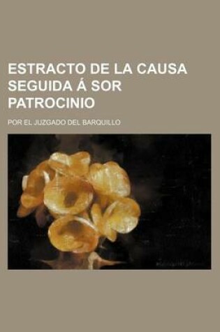 Cover of Estracto de La Causa Seguida a Sor Patrocinio; Por El Juzgado del Barquillo