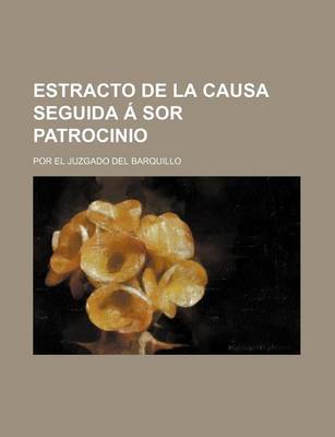 Book cover for Estracto de La Causa Seguida a Sor Patrocinio; Por El Juzgado del Barquillo