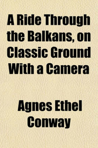 Cover of A Ride Through the Balkans, on Classic Ground with a Camera