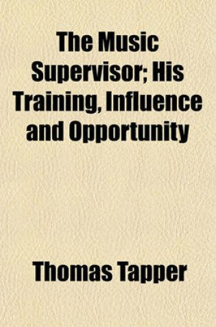 Cover of The Music Supervisor; His Training, Influence and Opportunity