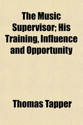 Book cover for The Music Supervisor; His Training, Influence and Opportunity