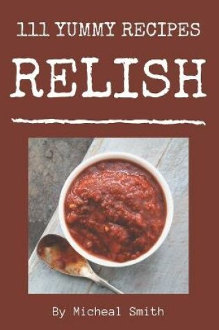 Cover of 111 Yummy Relish Recipes