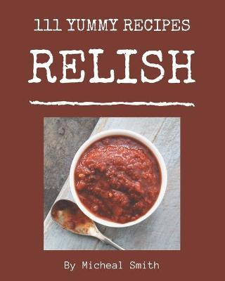 Book cover for 111 Yummy Relish Recipes