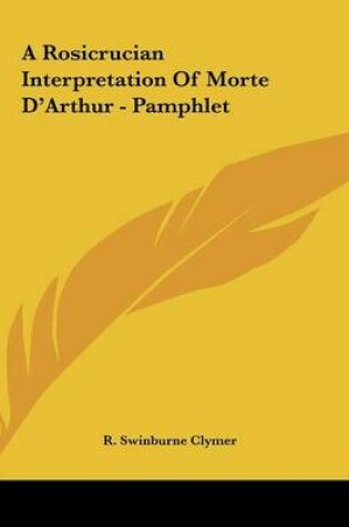 Cover of A Rosicrucian Interpretation Of Morte D'Arthur - Pamphlet