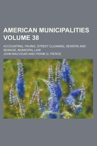 Cover of American Municipalities; Accounting, Paving, Street Cleaning, Sewers and Sewage, Municipal Law Volume 38