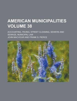Book cover for American Municipalities; Accounting, Paving, Street Cleaning, Sewers and Sewage, Municipal Law Volume 38