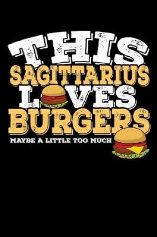 Cover of This Sagittarius Loves Burgers Maybe Little Too Much Notebook