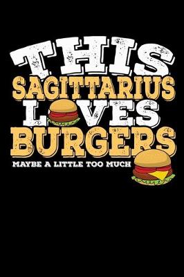 Book cover for This Sagittarius Loves Burgers Maybe Little Too Much Notebook