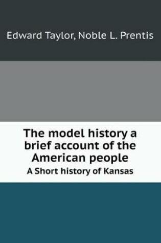 Cover of The model history a brief account of the American people A Short history of Kansas