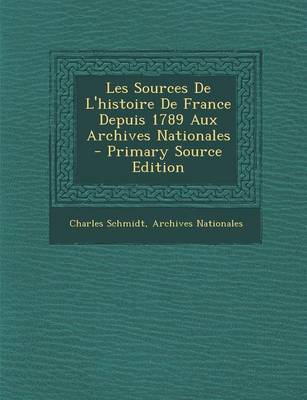 Book cover for Les Sources de L'Histoire de France Depuis 1789 Aux Archives Nationales - Primary Source Edition