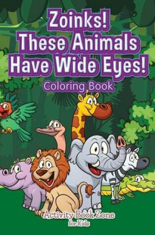 Cover of Zoinks! These Animals Have Wide Eyes! Coloring Book