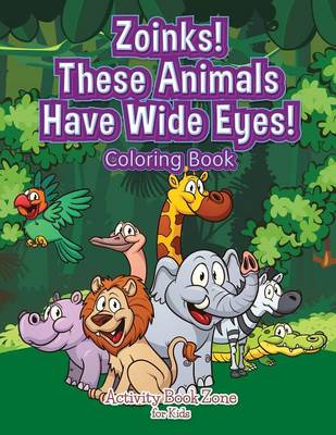 Book cover for Zoinks! These Animals Have Wide Eyes! Coloring Book