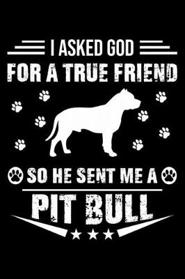 Book cover for I Asked God For A True Friend So He Sent Me A Pit bull