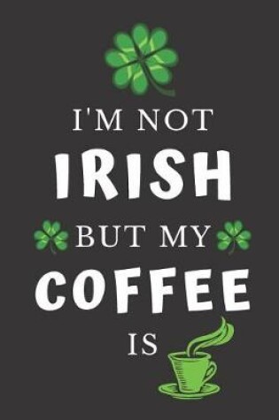 Cover of I'm Not Irish But My Coffee Is
