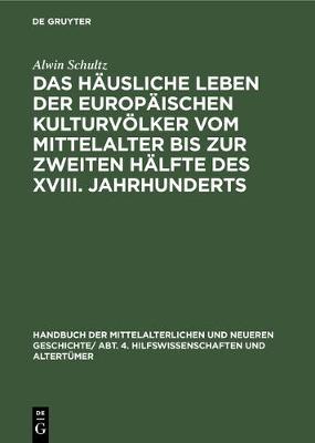 Book cover for Das Hausliche Leben Der Europaischen Kulturvoelker Vom Mittelalter Bis Zur Zweiten Halfte Des XVIII. Jahrhunderts