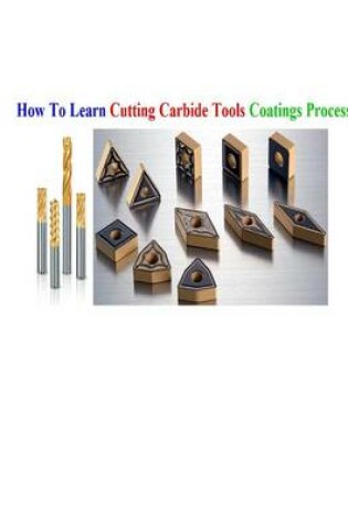 Cover of How To Learn Cutting Carbide Tools Coatings Processes?