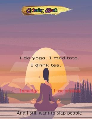 Book cover for I do yoga. I meditate. I drink tea. I smudge. I use crystals