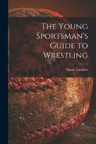 Cover of The Young Sportsman's Guide to Wrestling