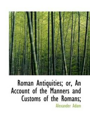 Cover of Roman Antiquities; Or, an Account of the Manners and Customs of the Romans;