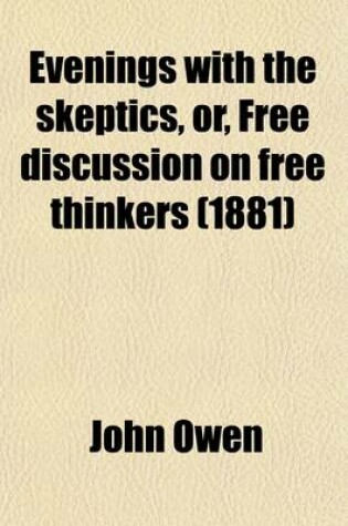 Cover of Evenings with the Skeptics (Volume 1); Or, Free Discussion on Free Thinkers