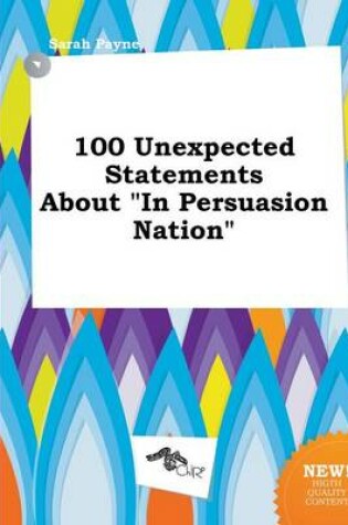 Cover of 100 Unexpected Statements about in Persuasion Nation