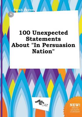 Book cover for 100 Unexpected Statements about in Persuasion Nation