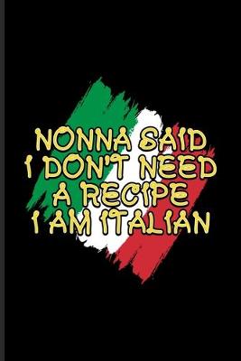 Book cover for Nonna Said I Don't Need A Recipe I Am Italian