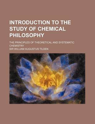 Book cover for Introduction to the Study of Chemical Philosophy; The Principles of Theoretical and Systematic Chemistry