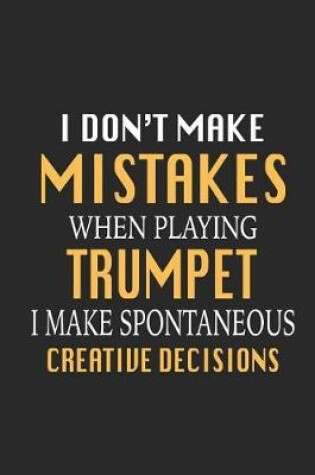 Cover of I Don't Make Mistakes When Playing Trumpet I Make Spontaneous Creative Decisions