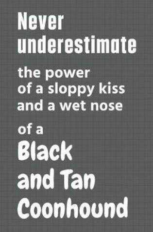Cover of Never underestimate the power of a sloppy kiss and a wet nose of a Black and Tan Coonhound
