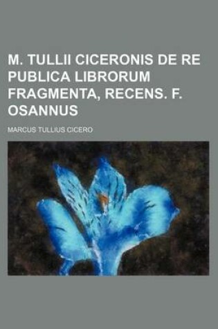 Cover of M. Tullii Ciceronis de Re Publica Librorum Fragmenta, Recens. F. Osannus