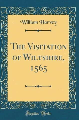 Cover of The Visitation of Wiltshire, 1565 (Classic Reprint)