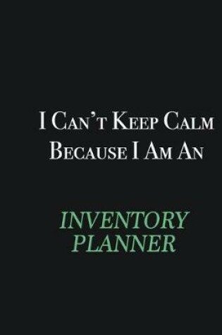 Cover of I cant Keep Calm because I am an Inventory Planner