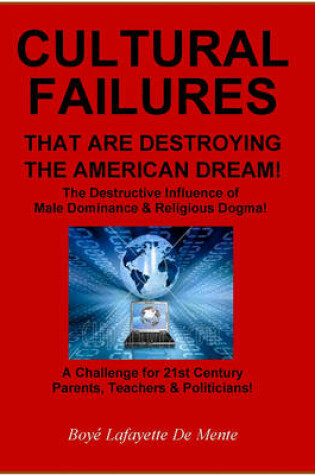Cover of Cultural Failures That Are Destroying the American Dream! - The Destructive Influence of Male Dominance & Religious Dogma!