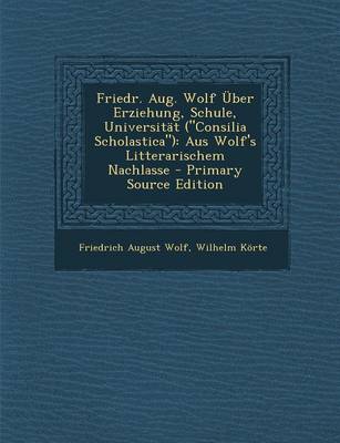Book cover for Friedr. Aug. Wolf Uber Erziehung, Schule, Universitat (Consilia Scholastica)