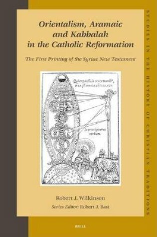 Cover of Orientalism, Aramaic and Kabbalah in the Catholic Reformation: The First Printing of the Syriac New Testament. Studies in the History of Christian Traditions, Volume 137.