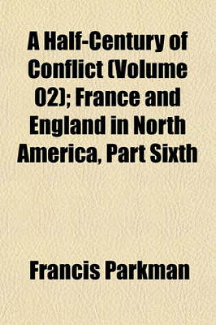 Cover of A Half-Century of Conflict (Volume 02); France and England in North America, Part Sixth