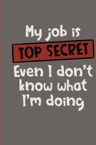 Cover of My Job is Top Secret Even I Don't Know What I'm Doing