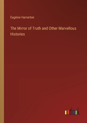 Book cover for The Mirror of Truth and Other Marvellous Histories