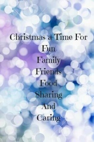 Cover of Christmas a time for Fun, Family, Friends, Food, sharing and caring