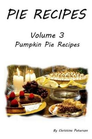 Cover of Pie Recipes Volume 3 Pumpkin Pie Recipes
